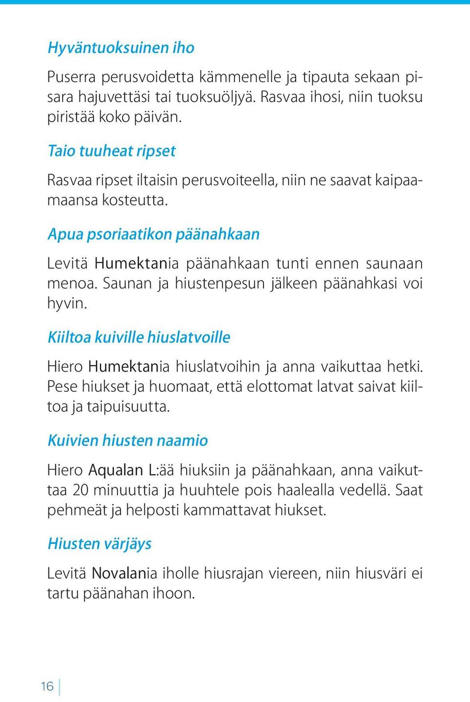 Saunan ja hiustenpesun jälkeen päänahkasi voi hyvin. Kiiltoa kuiville hiuslatvoille Hiero Humektania hiuslatvoihin ja anna vaikuttaa hetki.