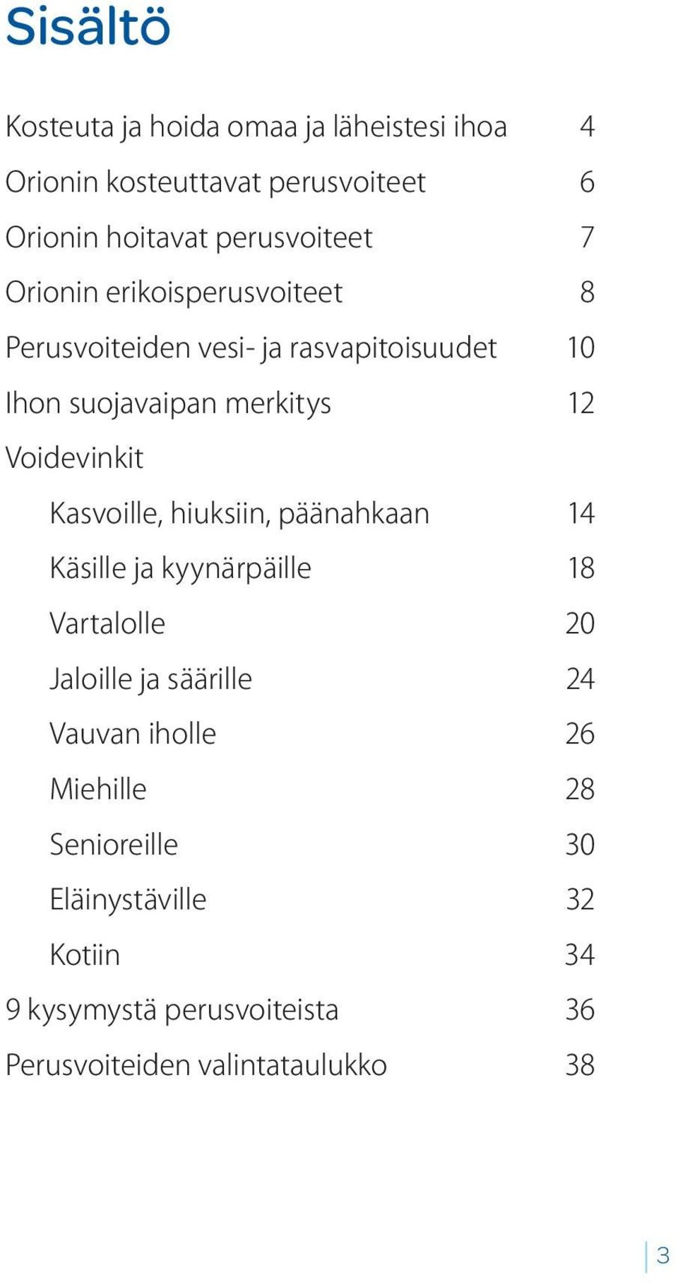 Kasvoille, hiuksiin, päänahkaan 14 Käsille ja kyynärpäille 18 Vartalolle 20 Jaloille ja säärille 24 Vauvan iholle 26