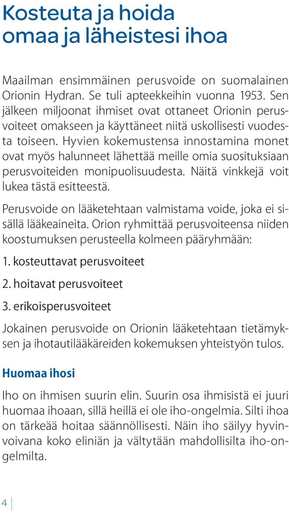 Hyvien kokemustensa innostamina monet ovat myös halunneet lähettää meille omia suosituksiaan perusvoiteiden monipuolisuudesta. Näitä vinkkejä voit lukea tästä esitteestä.