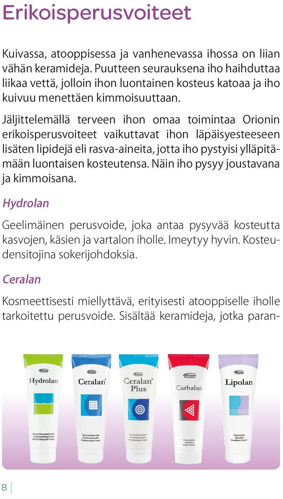 Jäljittelemällä terveen ihon omaa toimintaa Orionin erikoisperusvoiteet vaikuttavat ihon läpäisyesteeseen lisäten lipidejä eli rasva-aineita, jotta iho pystyisi ylläpitämään luontaisen