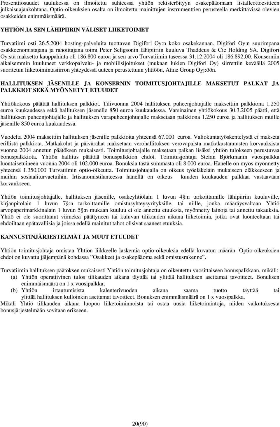 2004 hosting-palveluita tuottavan Digifori Oy:n koko osakekannan. Digifori Oy:n suurimpana osakkeenomistajana ja rahoittajana toimi Peter Seligsonin lähipiiriin kuuluva Thaddeus & Cie Holding SA.