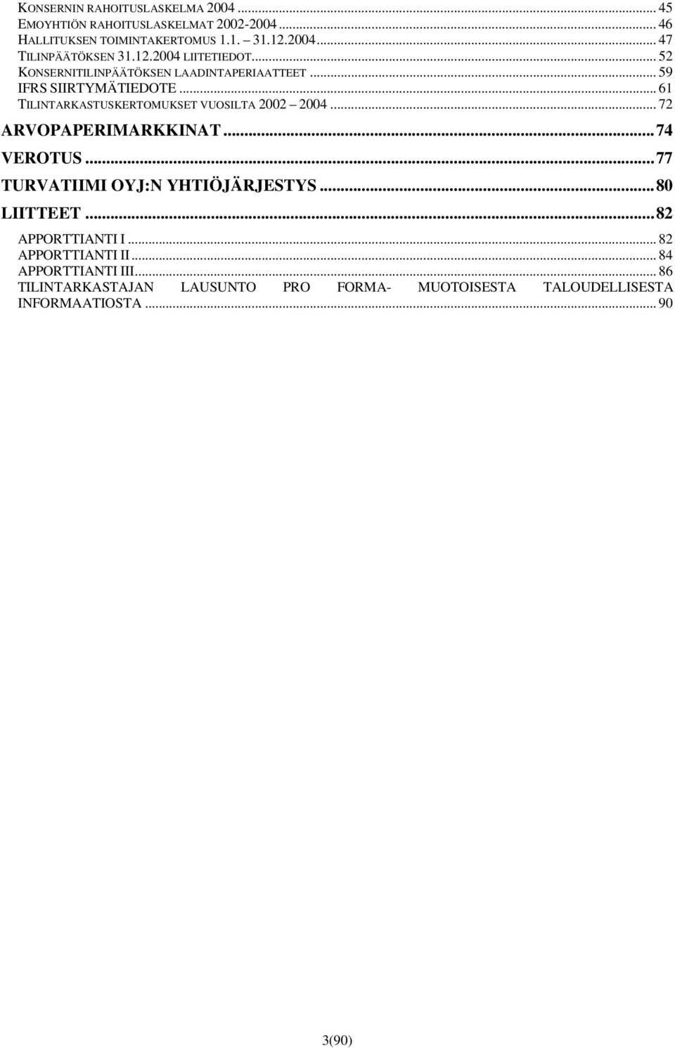 .. 61 TILINTARKASTUSKERTOMUKSET VUOSILTA 2002 2004... 72 ARVOPAPERIMARKKINAT...74 VEROTUS...77 TURVATIIMI OYJ:N YHTIÖJÄRJESTYS.