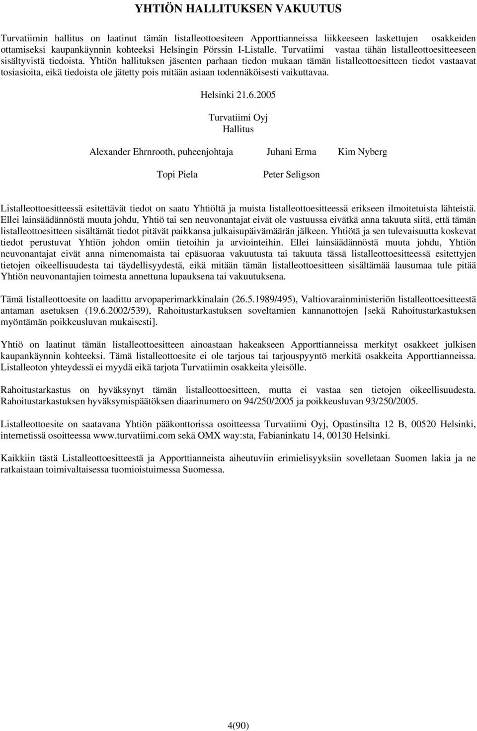 Yhtiön hallituksen jäsenten parhaan tiedon mukaan tämän listalleottoesitteen tiedot vastaavat tosiasioita, eikä tiedoista ole jätetty pois mitään asiaan todennäköisesti vaikuttavaa. Helsinki 21.6.