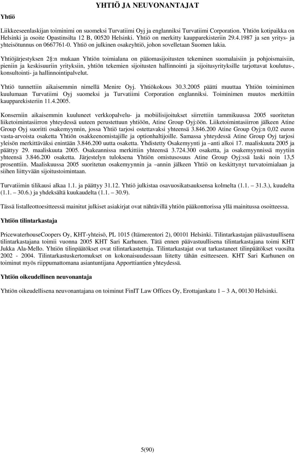 Yhtiöjärjestyksen 2 :n mukaan Yhtiön toimialana on pääomasijoitusten tekeminen suomalaisiin ja pohjoismaisiin, pieniin ja keskisuuriin yrityksiin, yhtiön tekemien sijoitusten hallinnointi ja