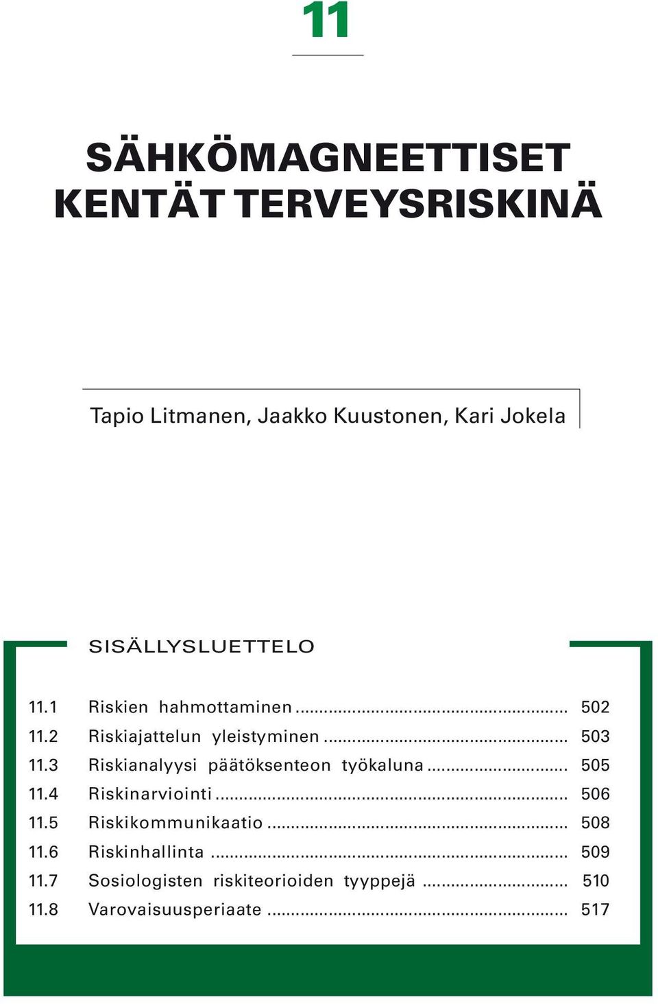 3 Riskianalyysi päätöksenteon työkaluna... 505 11.4 Riskinarviointi... 506 11.5 Riskikommunikaatio.