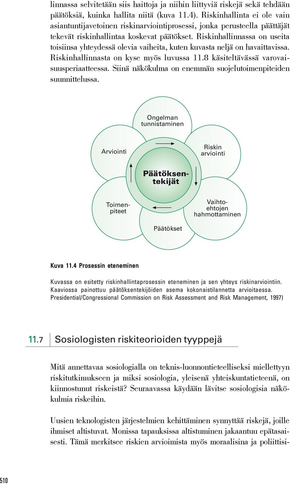 Riskinhallinnassa on useita toisiinsa yhteydessä olevia vaiheita, kuten kuvasta neljä on havaittavissa. Riskinhallinnasta on kyse myös luvussa 11.8 käsiteltävässä varovaisuusperiaatteessa.