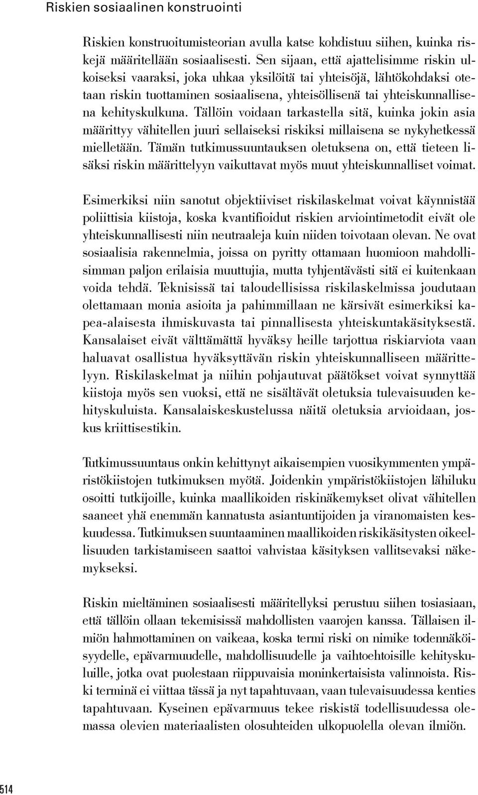 kehityskulkuna. Tällöin voidaan tarkastella sitä, kuinka jokin asia määrittyy vähitellen juuri sellaiseksi riskiksi millaisena se nykyhetkessä mielletään.