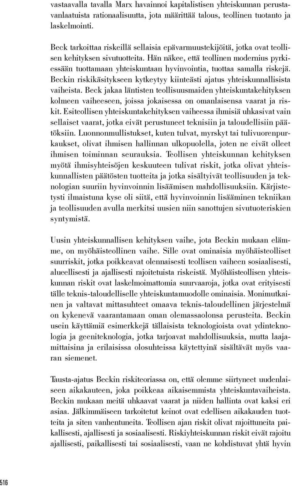 Hän näkee, että teollinen modernius pyrkiessään tuottamaan yhteiskuntaan hyvinvointia, tuottaa samalla riskejä. Beckin riskikäsitykseen kytkeytyy kiinteästi ajatus yhteiskunnallisista vaiheista.