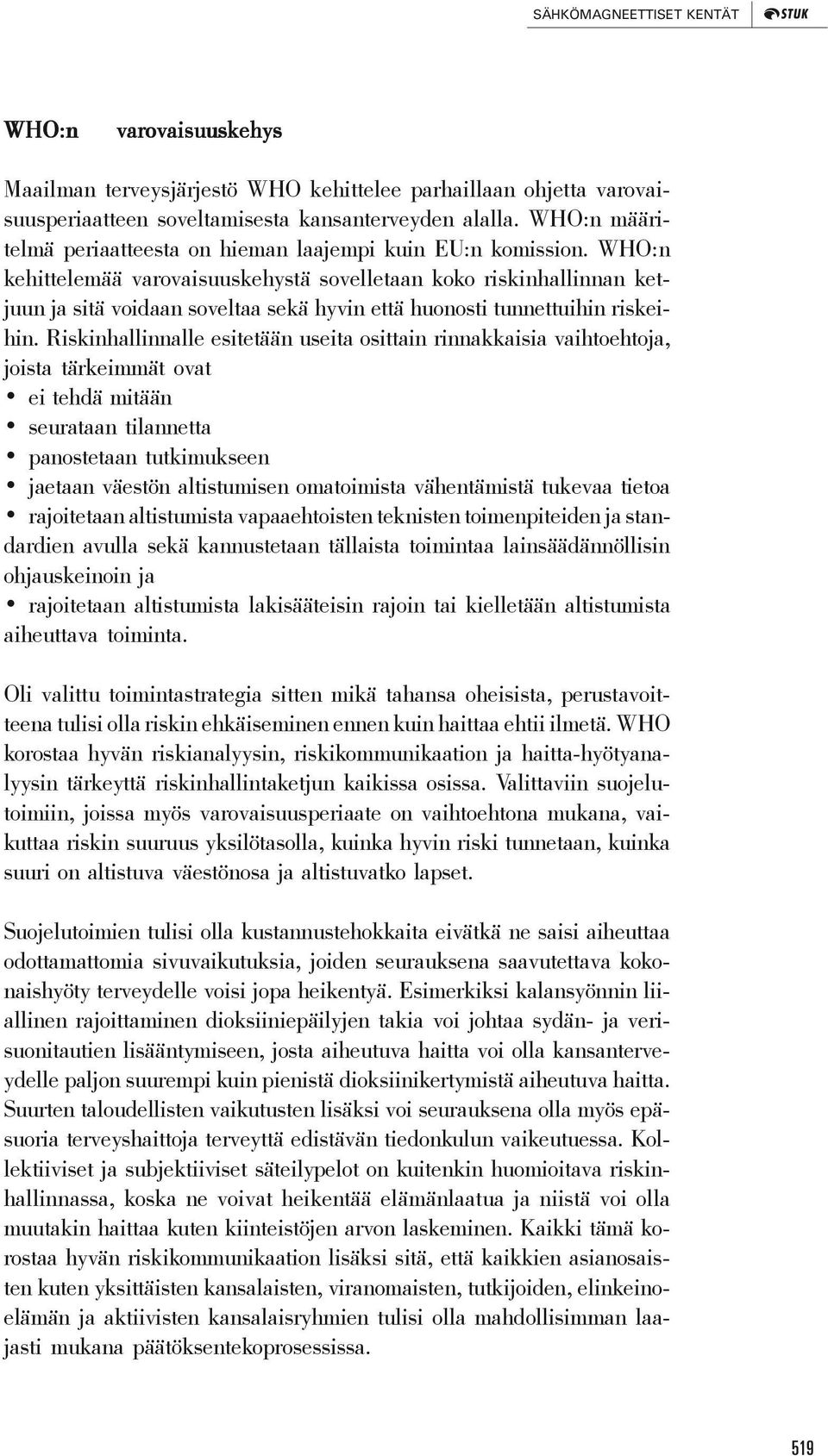 WHO:n kehittelemää varovaisuuskehystä sovelletaan koko riskinhallinnan ketjuun ja sitä voidaan soveltaa sekä hyvin että huonosti tunnettuihin riskeihin.