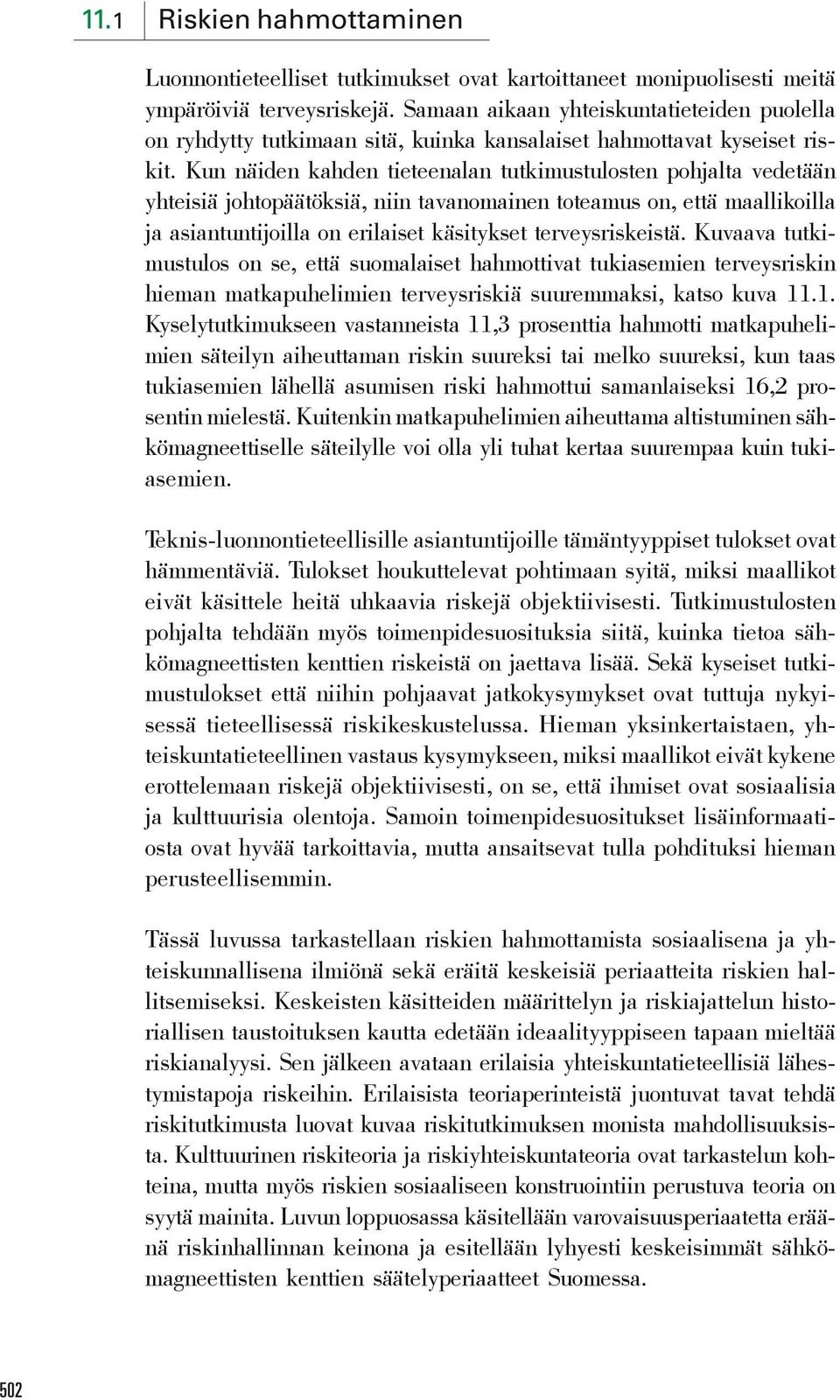 Kun näiden kahden tieteenalan tutkimustulosten pohjalta vedetään yhteisiä johtopäätöksiä, niin tavanomainen toteamus on, että maallikoilla ja asiantuntijoilla on erilaiset käsitykset terveysriskeistä.