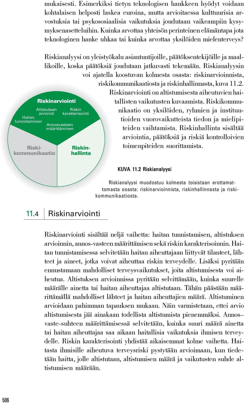 kysymyksenasetteluihin. Kuinka arvottaa yhteisön perinteinen elämäntapa jota teknologinen hanke uhkaa tai kuinka arvottaa yksilöiden mielenterveys?