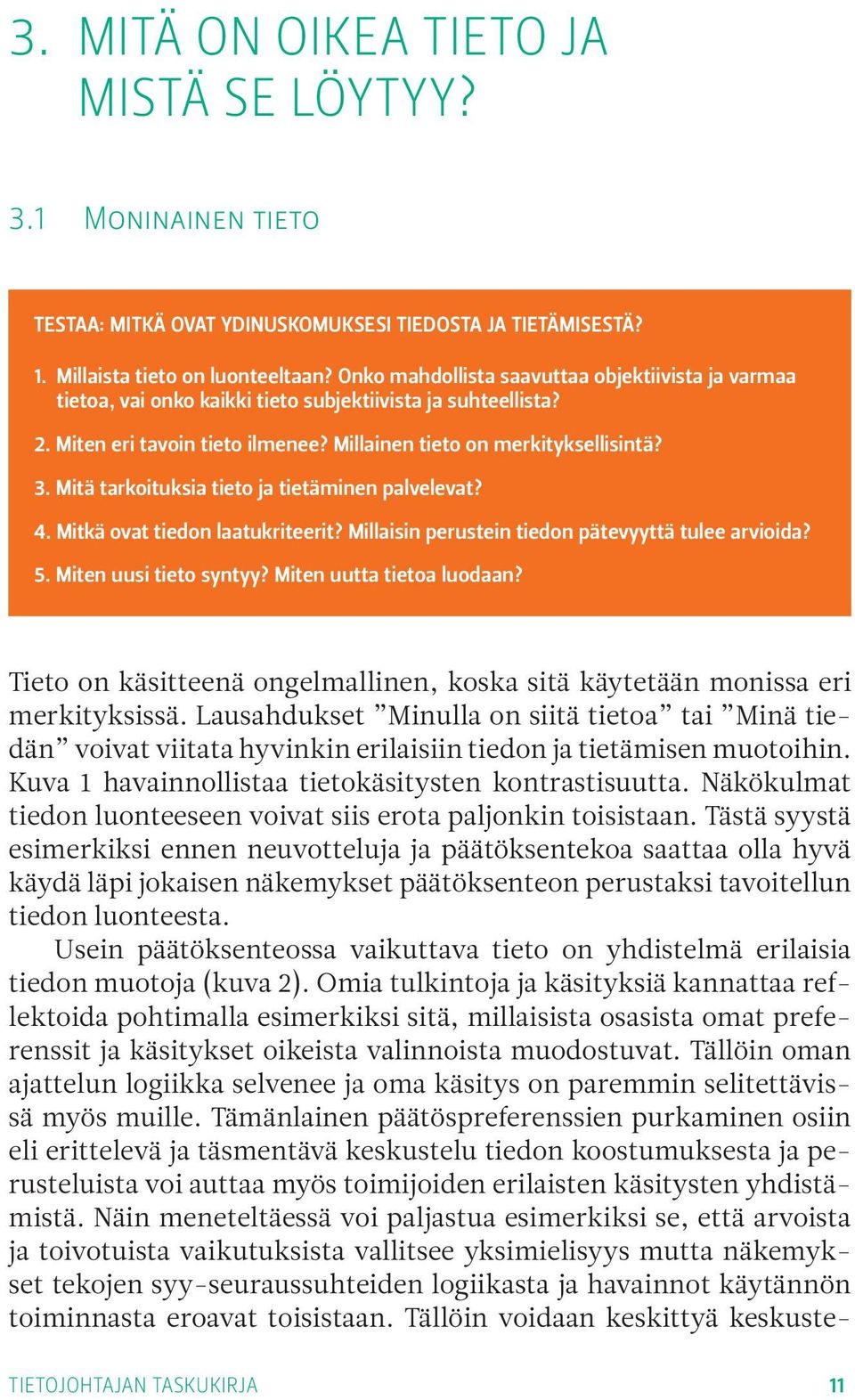 Mitä tarkoituksia tieto ja tietäminen palvelevat? 4. Mitkä ovat tiedon laatukriteerit? Millaisin perustein tiedon pätevyyttä tulee arvioida? 5. Miten uusi tieto syntyy? Miten uutta tietoa luodaan?