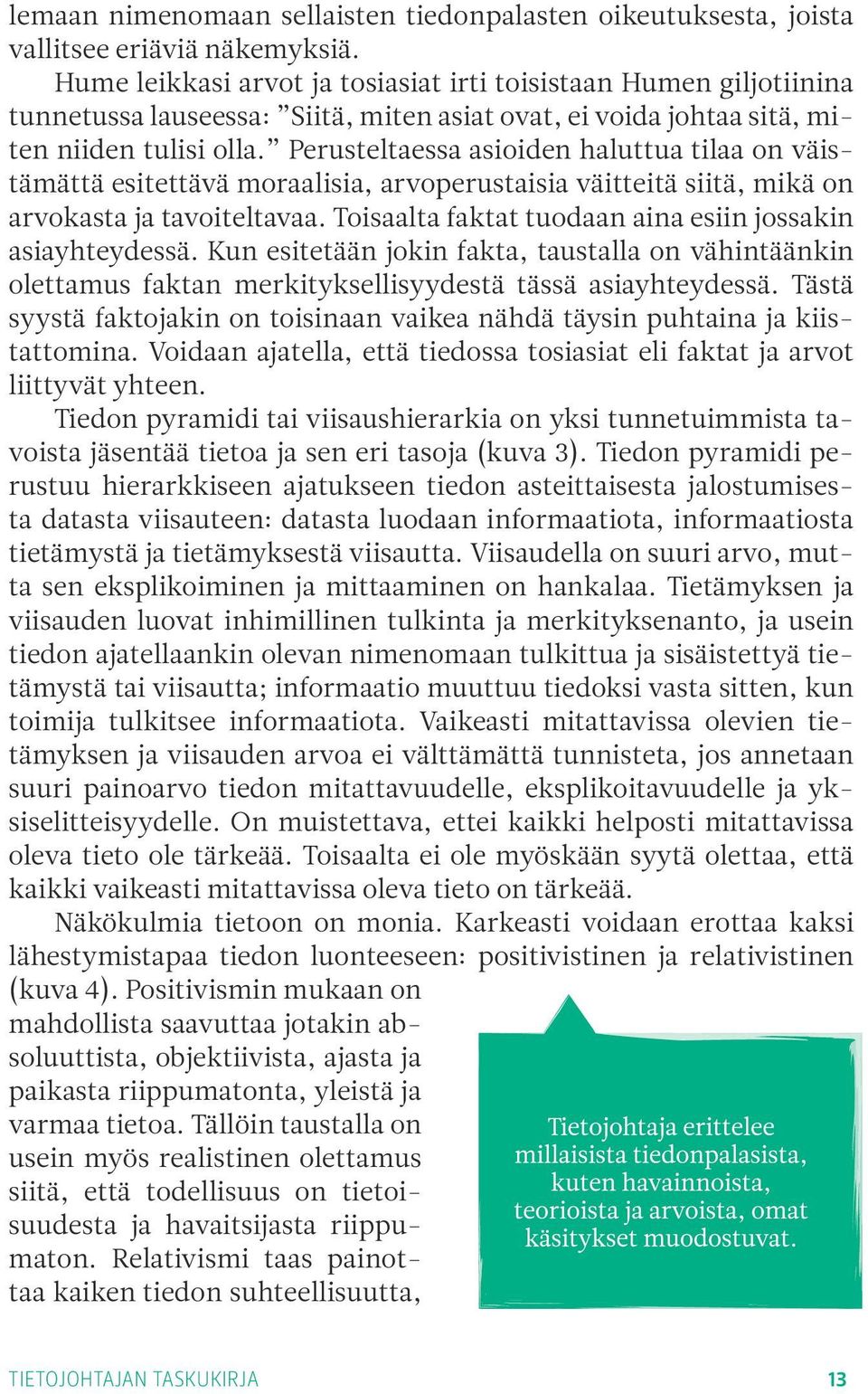 Perusteltaessa asioiden haluttua tilaa on väistämättä esitettävä moraalisia, arvoperustaisia väitteitä siitä, mikä on arvokasta ja tavoiteltavaa.