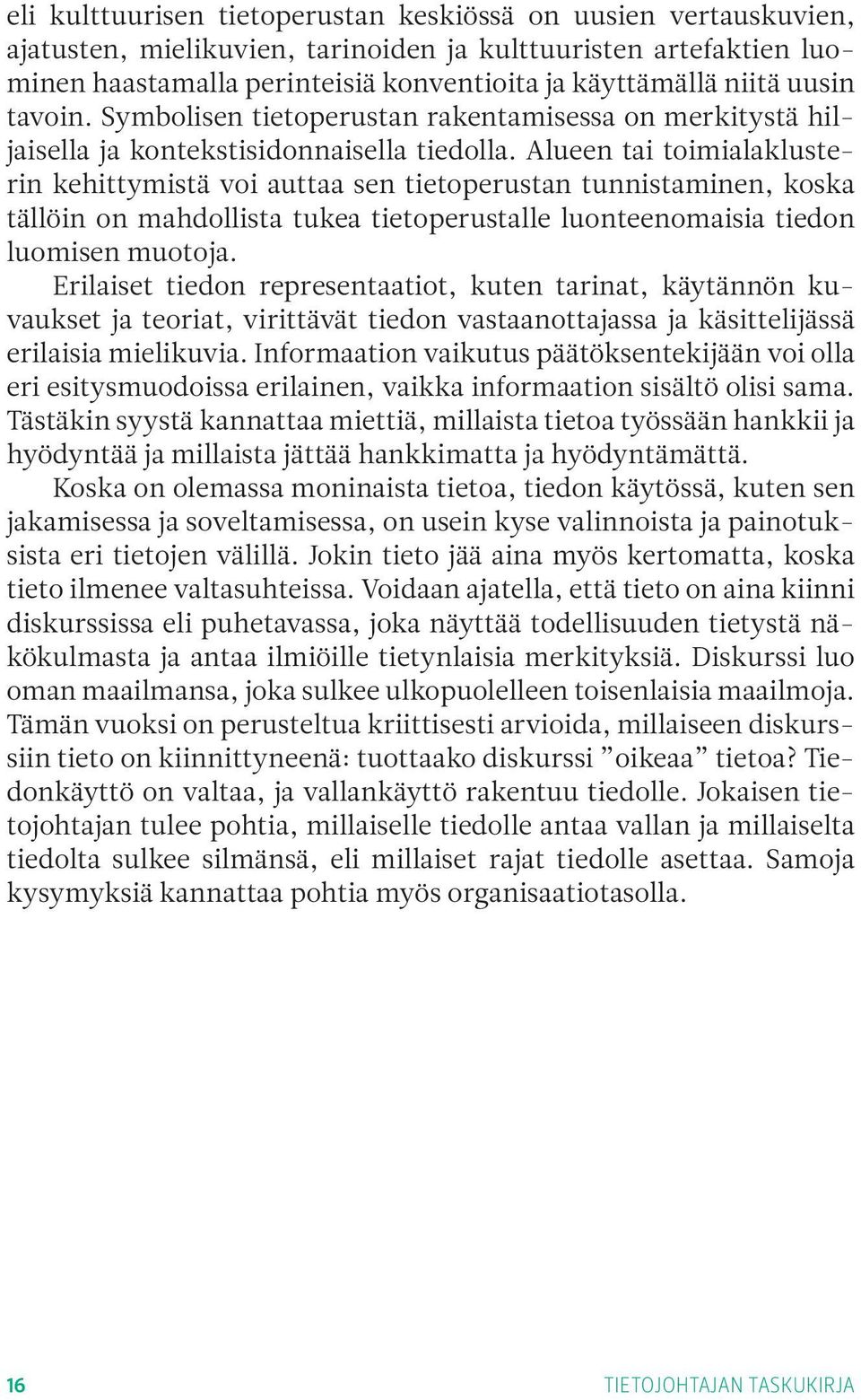 Alueen tai toimialaklusterin kehittymistä voi auttaa sen tietoperustan tunnistaminen, koska tällöin on mahdollista tukea tietoperustalle luonteenomaisia tiedon luomisen muotoja.