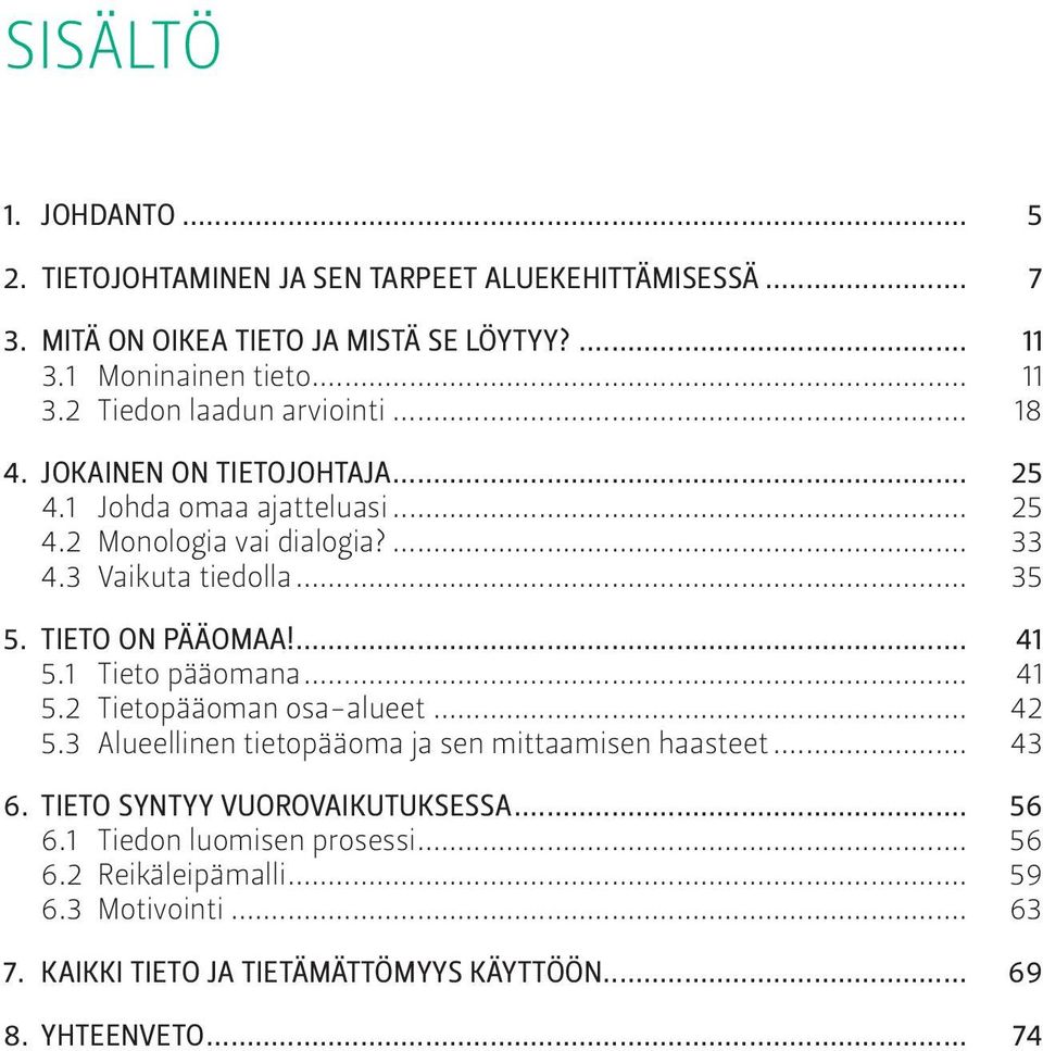 1 Tieto pääomana... 41 5.2 Tietopääoman osa-alueet... 42 5.3 Alueellinen tietopääoma ja sen mittaamisen haasteet... 43 6. tieto syntyy vuorovaikutuksessa... 56 6.