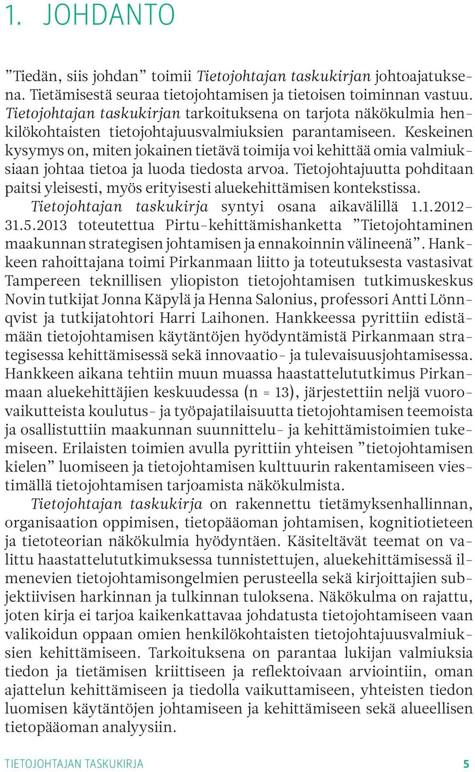 Keskeinen kysymys on, miten jokainen tietävä toimija voi kehittää omia valmiuksiaan johtaa tietoa ja luoda tiedosta arvoa.