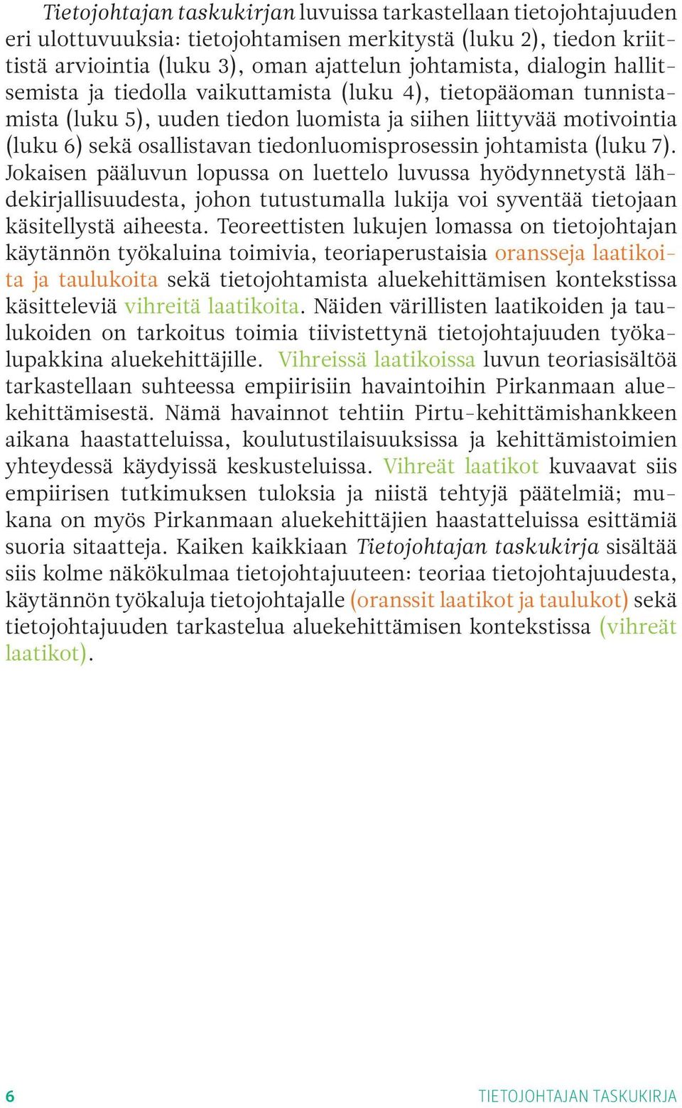 johtamista (luku 7). Jokaisen pääluvun lopussa on luettelo luvussa hyödynnetystä lähdekirjallisuudesta, johon tutustumalla lukija voi syventää tietojaan käsitellystä aiheesta.