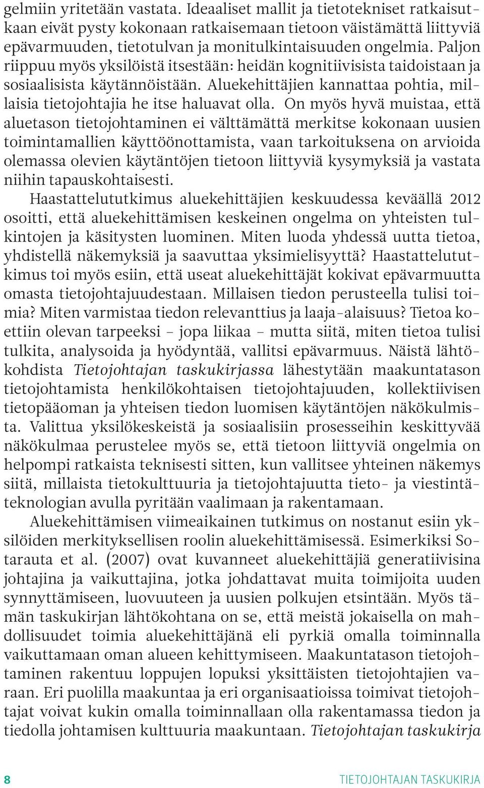 On myös hyvä muistaa, että aluetason tietojohtaminen ei välttämättä merkitse kokonaan uusien toimintamallien käyttöönottamista, vaan tarkoituksena on arvioida olemassa olevien käytäntöjen tietoon