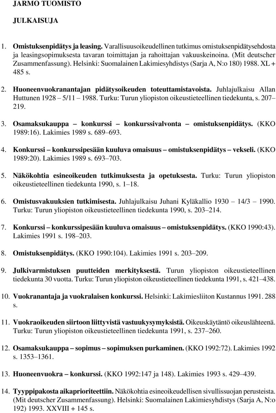Juhlajulkaisu Allan Huttunen 1928 5/11 1988. Turku: Turun yliopiston oikeustieteellinen tiedekunta, s. 207 219. 3. Osamaksukauppa konkurssi konkurssivalvonta omistuksenpidätys. (KKO 1989:16).