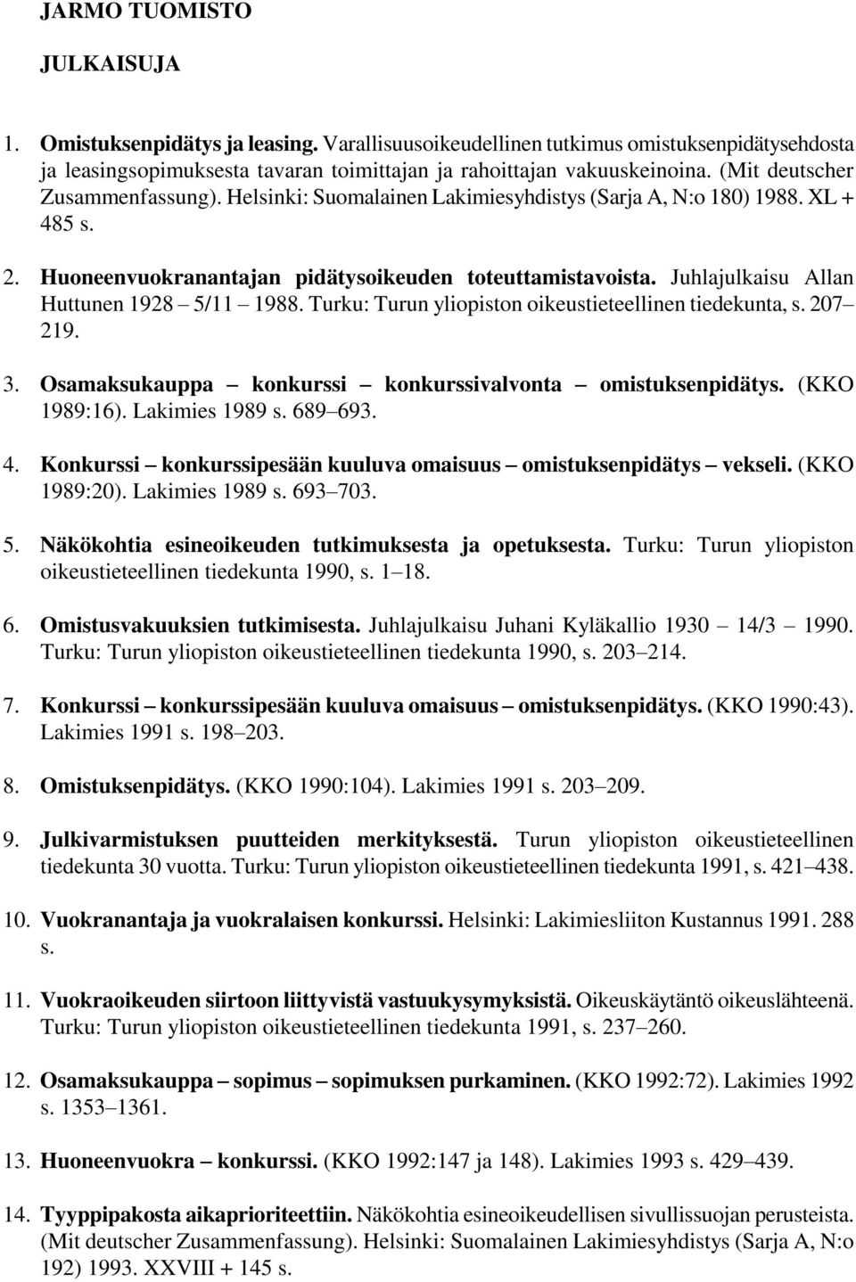 Juhlajulkaisu Allan Huttunen 1928 5/11 1988. Turku: Turun yliopiston oikeustieteellinen tiedekunta, s. 207 219. 3. Osamaksukauppa konkurssi konkurssivalvonta omistuksenpidätys. (KKO 1989:16).