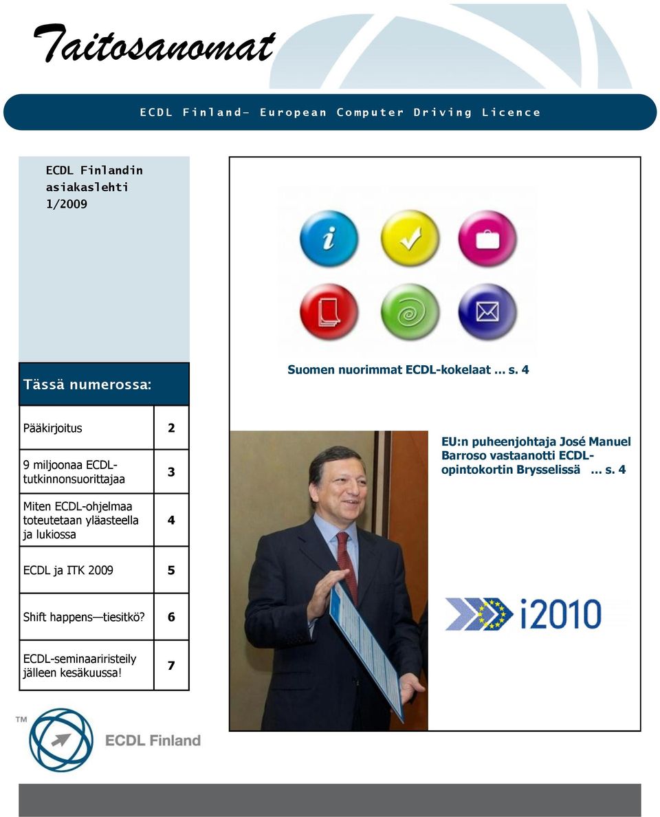 4 Pääkirjoitus 2 9 miljoonaa ECDLtutkinnonsuorittajaa 3 EU:n puheenjohtaja José Manuel Barroso vastaanotti
