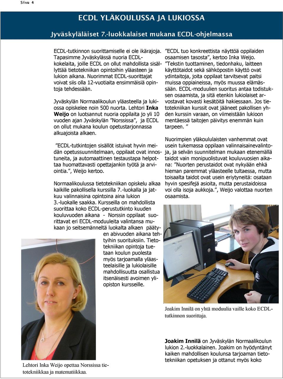 Nuorimmat ECDL-suorittajat voivat siis olla 12-vuotiaita ensimmäisiä opintoja tehdessään. Jyväskylän Normaalikoulun yläasteella ja lukiossa opiskelee noin 500 nuorta.