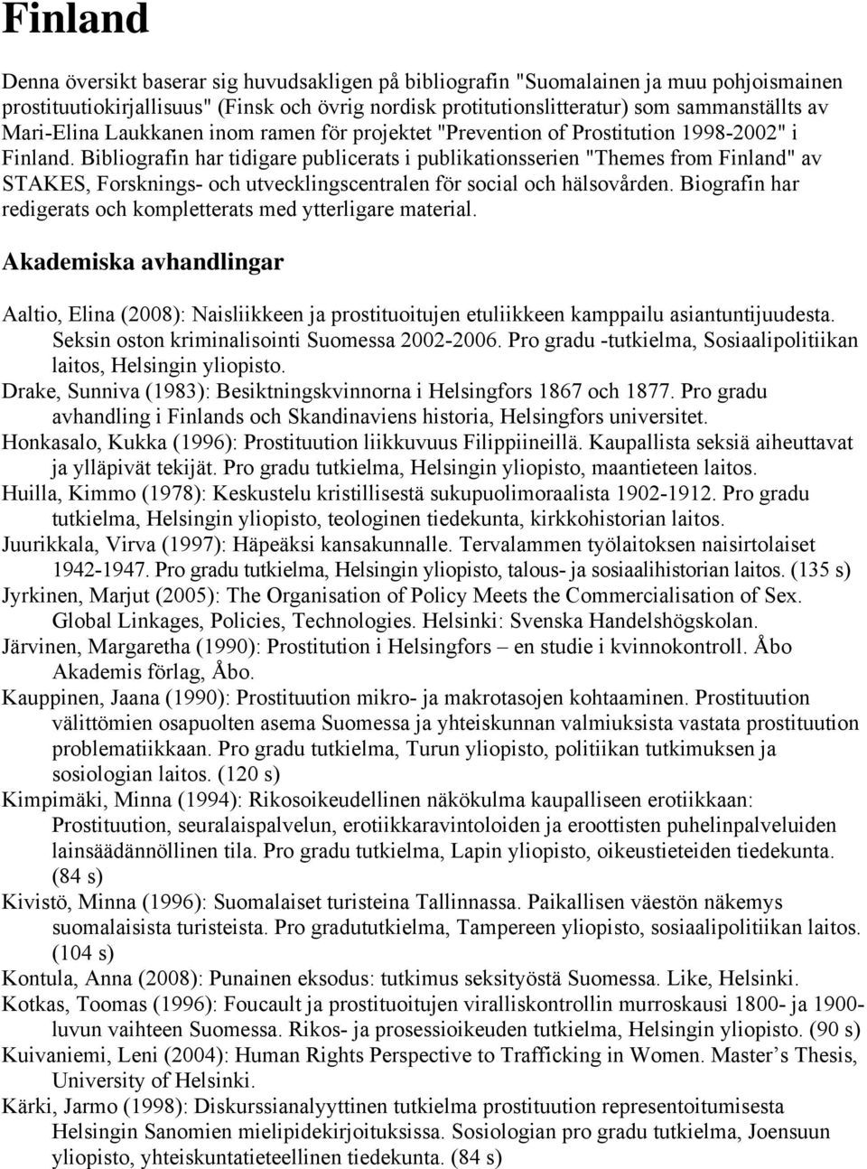 Bibliografin har tidigare publicerats i publikationsserien "Themes from Finland" av STAKES, Forsknings- och utvecklingscentralen för social och hälsovården.