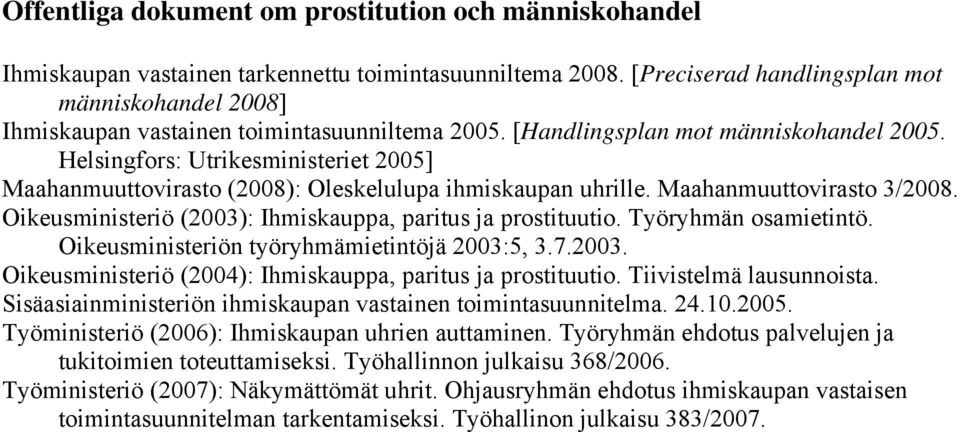 Helsingfors: Utrikesministeriet 2005] Maahanmuuttovirasto (2008): Oleskelulupa ihmiskaupan uhrille. Maahanmuuttovirasto 3/2008. Oikeusministeriö (2003): Ihmiskauppa, paritus ja prostituutio.