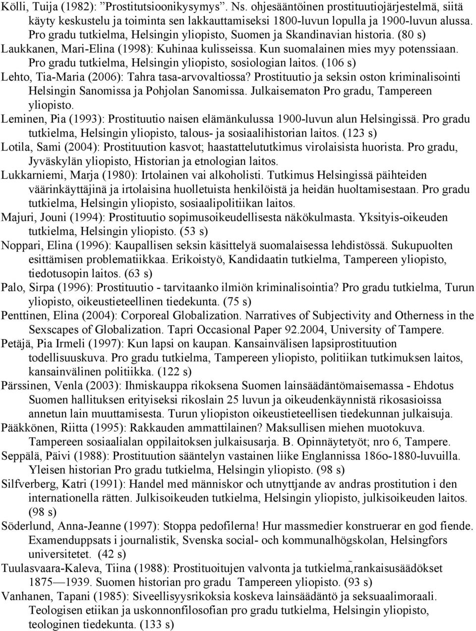 Pro gradu tutkielma, Helsingin yliopisto, sosiologian laitos. (106 s) Lehto, Tia-Maria (2006): Tahra tasa-arvovaltiossa?