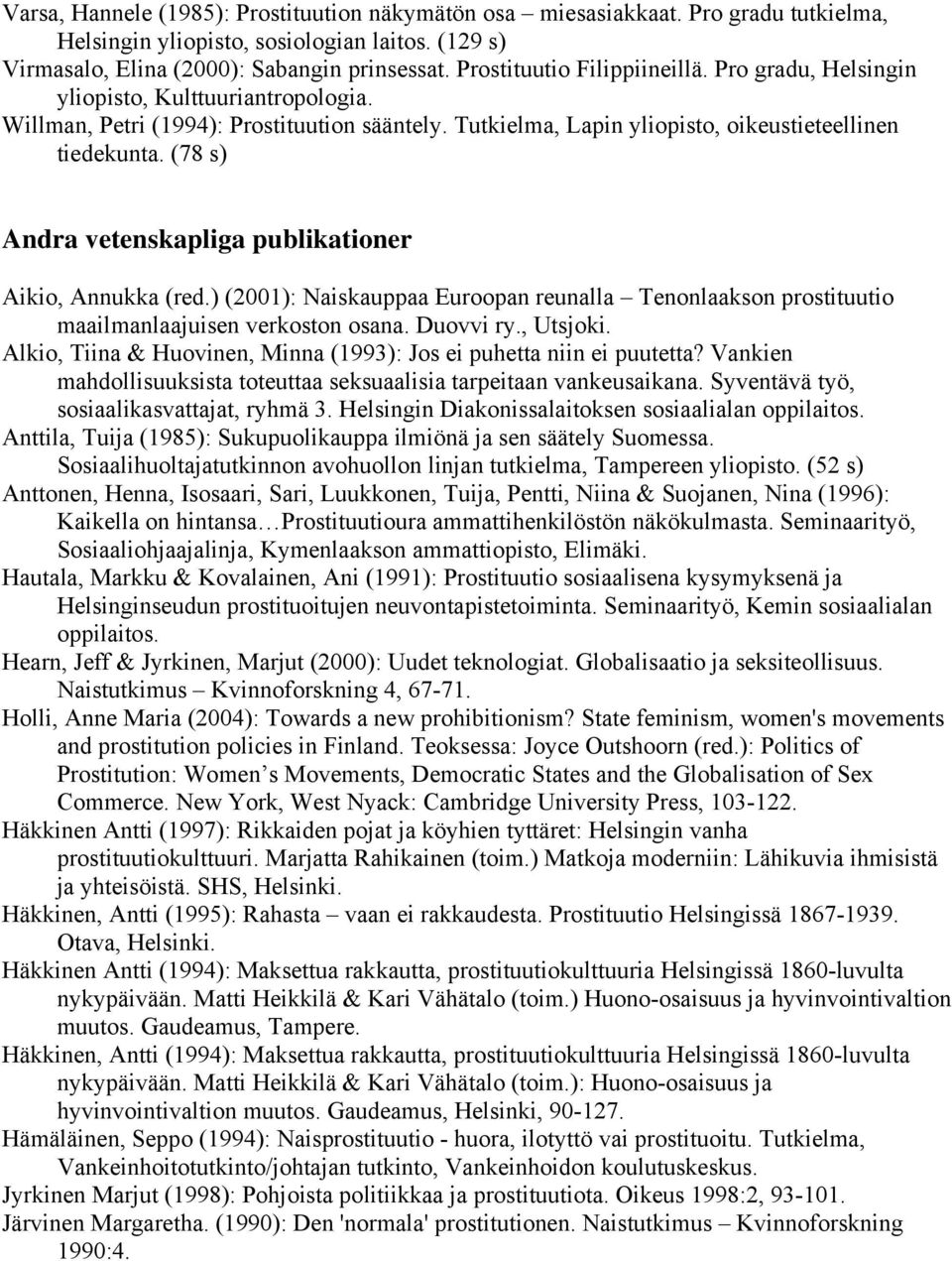 (78 s) Andra vetenskapliga publikationer Aikio, Annukka (red.) (2001): Naiskauppaa Euroopan reunalla Tenonlaakson prostituutio maailmanlaajuisen verkoston osana. Duovvi ry., Utsjoki.