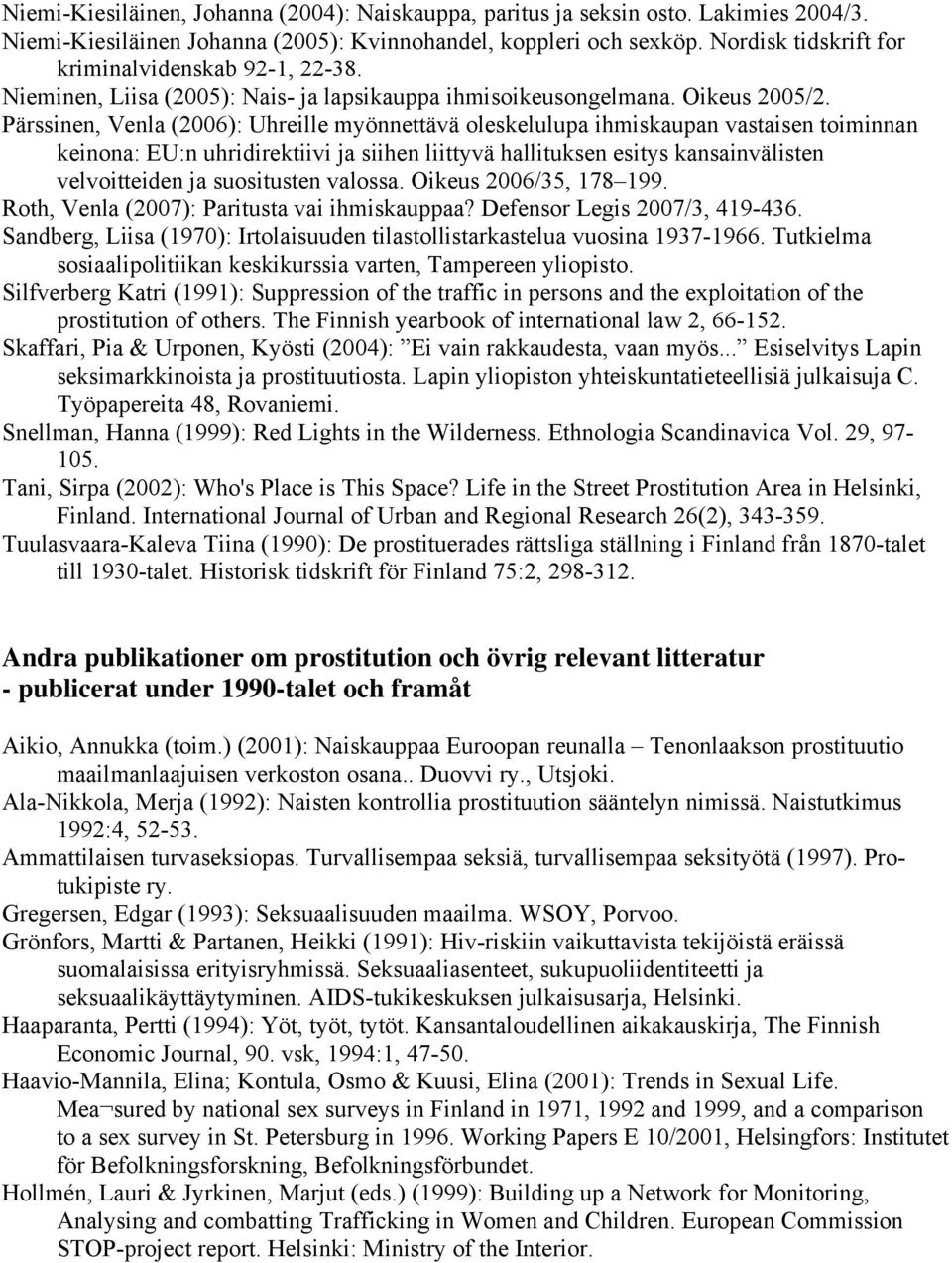 Pärssinen, Venla (2006): Uhreille myönnettävä oleskelulupa ihmiskaupan vastaisen toiminnan keinona: EU:n uhridirektiivi ja siihen liittyvä hallituksen esitys kansainvälisten velvoitteiden ja