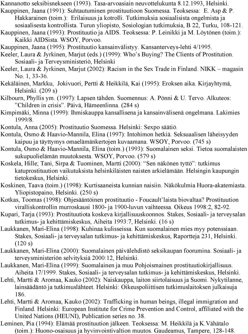 Kauppinen, Jaana (1993): Prostituutio ja AIDS. Teoksessa: P. Leinikki ja M. Löytönen (toim.): Kaikki AIDSista. WSOY, Porvoo. Kauppinen, Jaana (1995): Prostituutio kansainvälistyy.