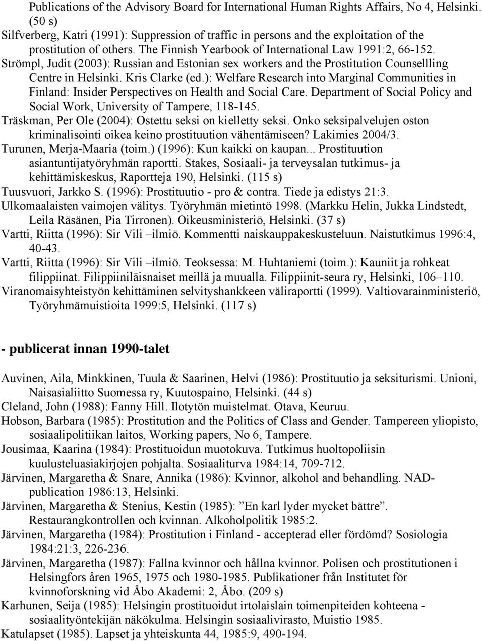 Strömpl, Judit (2003): Russian and Estonian sex workers and the Prostitution Counsellling Centre in Helsinki. Kris Clarke (ed.