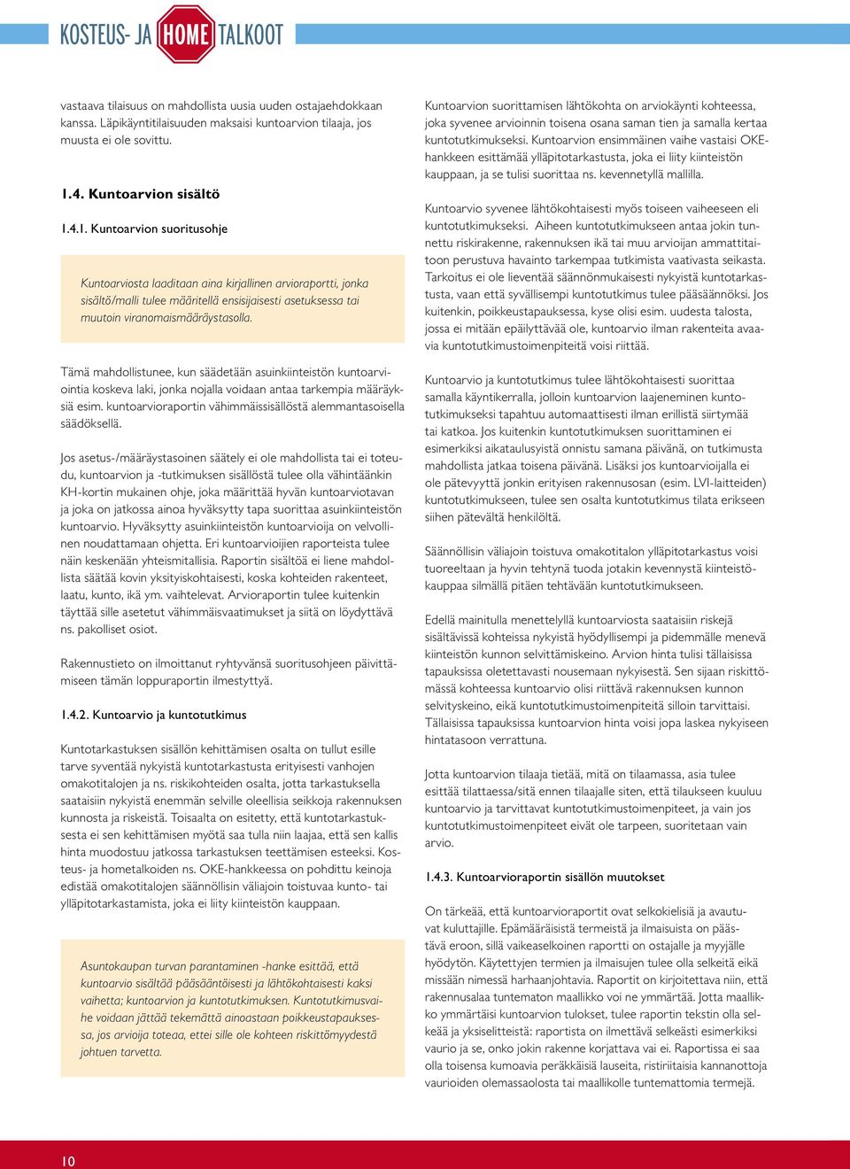 4.1. Kuntoarvion suoritusohje Kuntoarviosta laaditaan aina kirjallinen arvioraportti, jonka sisältö/malli tulee määritellä ensisijaisesti asetuksessa tai muutoin viranomaismääräystasolla.