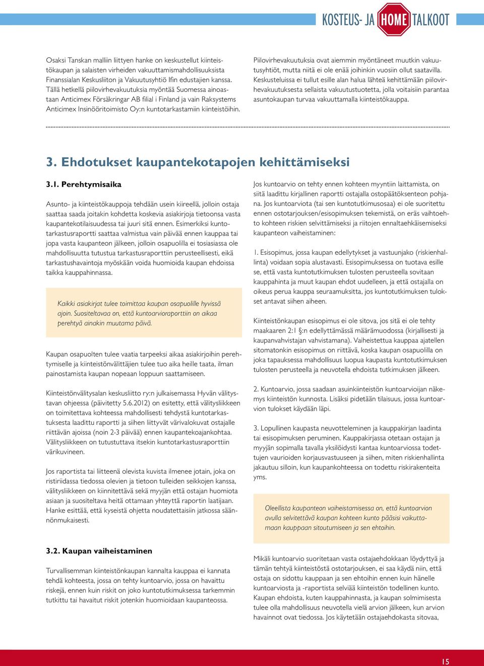 Piilovirhevakuutuksia ovat aiemmin myöntäneet muutkin vakuutusyhtiöt, mutta niitä ei ole enää joihinkin vuosiin ollut saatavilla.