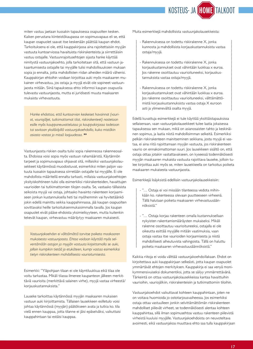 Vastuunrajoitusehtojen sijasta hanke käyttää nimitystä vastuunjakoehto, jolla tarkoitetaan sitä, että vastuun jakaantumisesta ostajalle tai myyjälle tulisi mahdollisuuksien mukaan sopia jo ennalta,