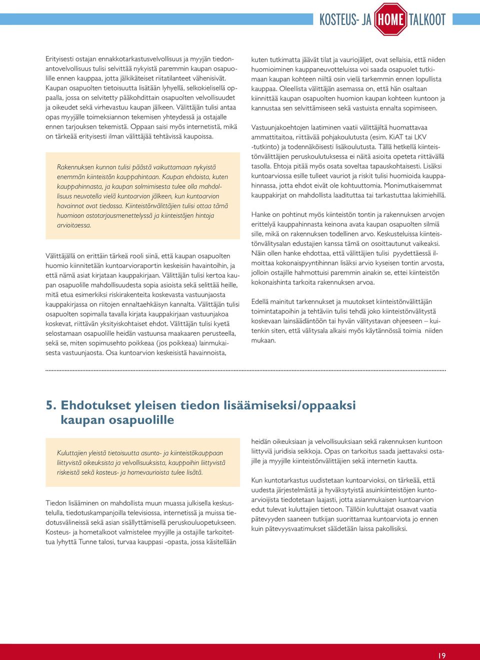 Välittäjän tulisi antaa opas myyjälle toimeksiannon tekemisen yhteydessä ja ostajalle ennen tarjouksen tekemistä.