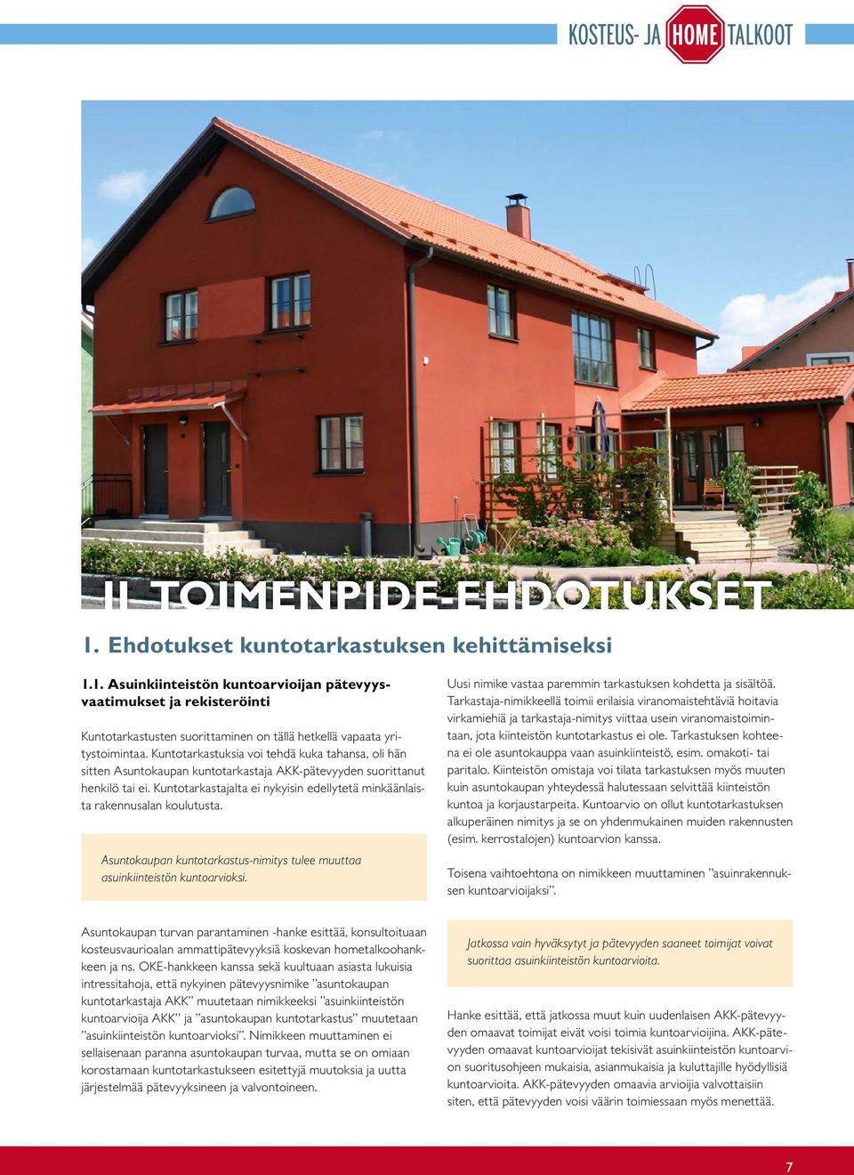 Kuntotarkastajalta ei nykyisin edellytetä minkäänlaista rakennusalan koulutusta. Asuntokaupan kuntotarkastus-nimitys tulee muuttaa asuinkiinteistön kuntoarvioksi.