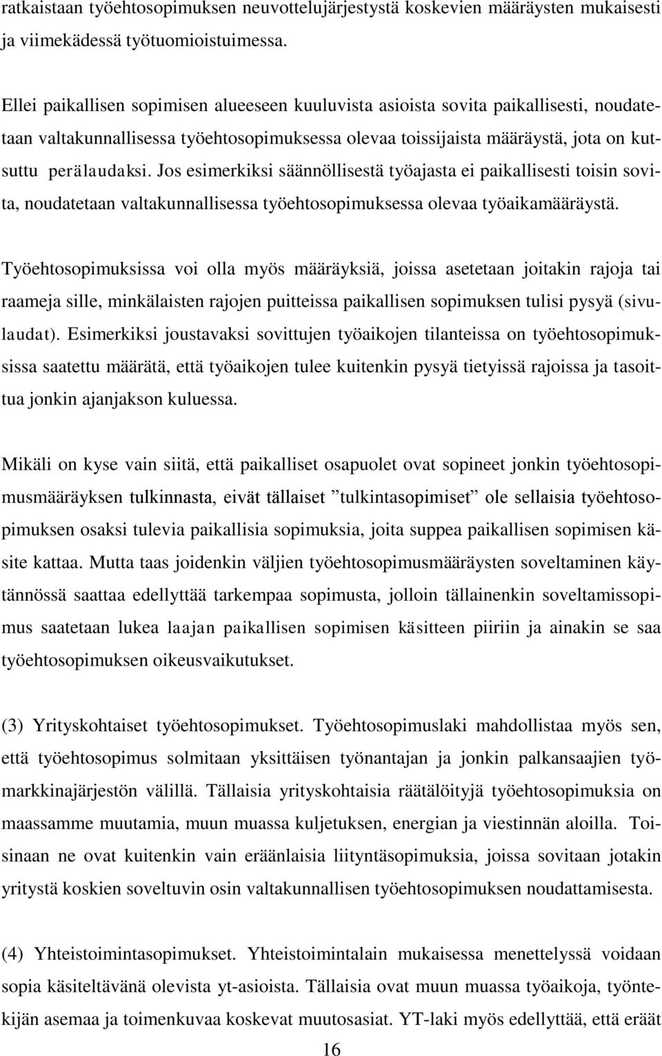 Jos esimerkiksi säännöllisestä työajasta ei paikallisesti toisin sovita, noudatetaan valtakunnallisessa työehtosopimuksessa olevaa työaikamääräystä.