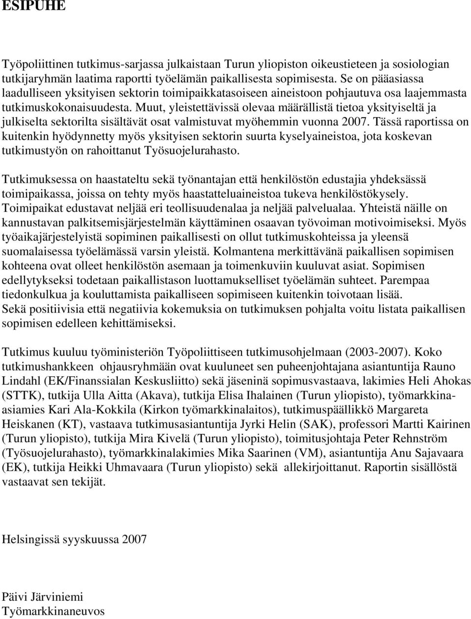 Muut, yleistettävissä olevaa määrällistä tietoa yksityiseltä ja julkiselta sektorilta sisältävät osat valmistuvat myöhemmin vuonna 2007.