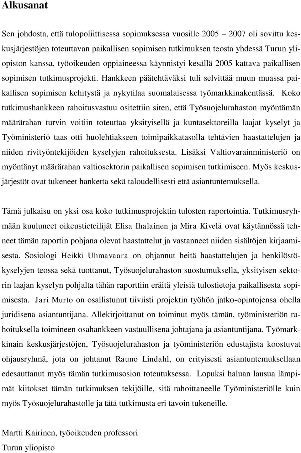 Hankkeen päätehtäväksi tuli selvittää muun muassa paikallisen sopimisen kehitystä ja nykytilaa suomalaisessa työmarkkinakentässä.