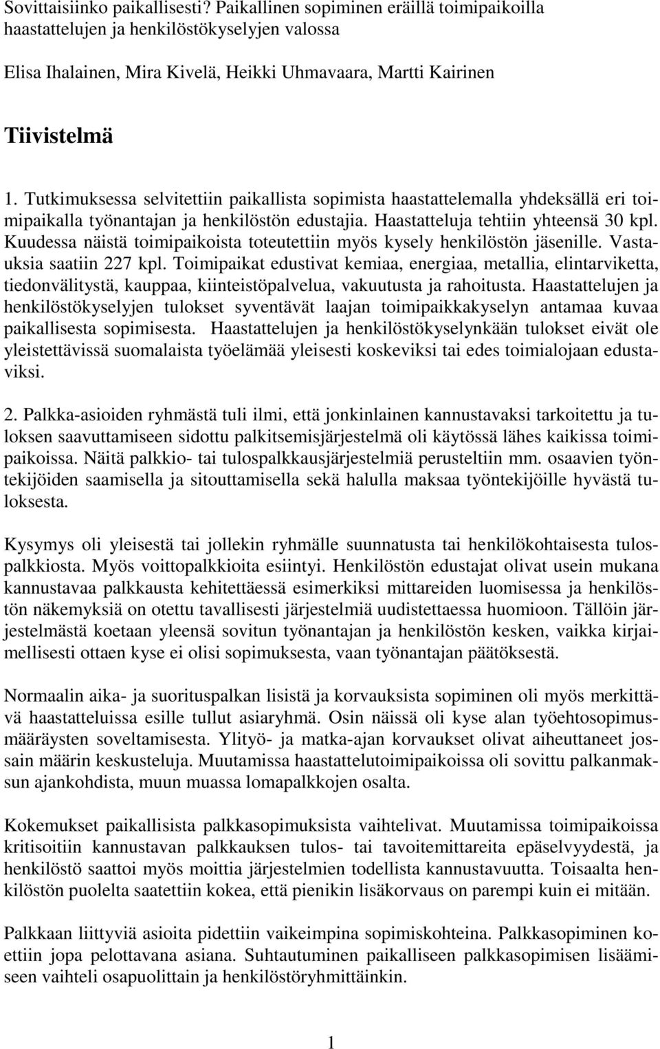 Kuudessa näistä toimipaikoista toteutettiin myös kysely henkilöstön jäsenille. Vastauksia saatiin 227 kpl.