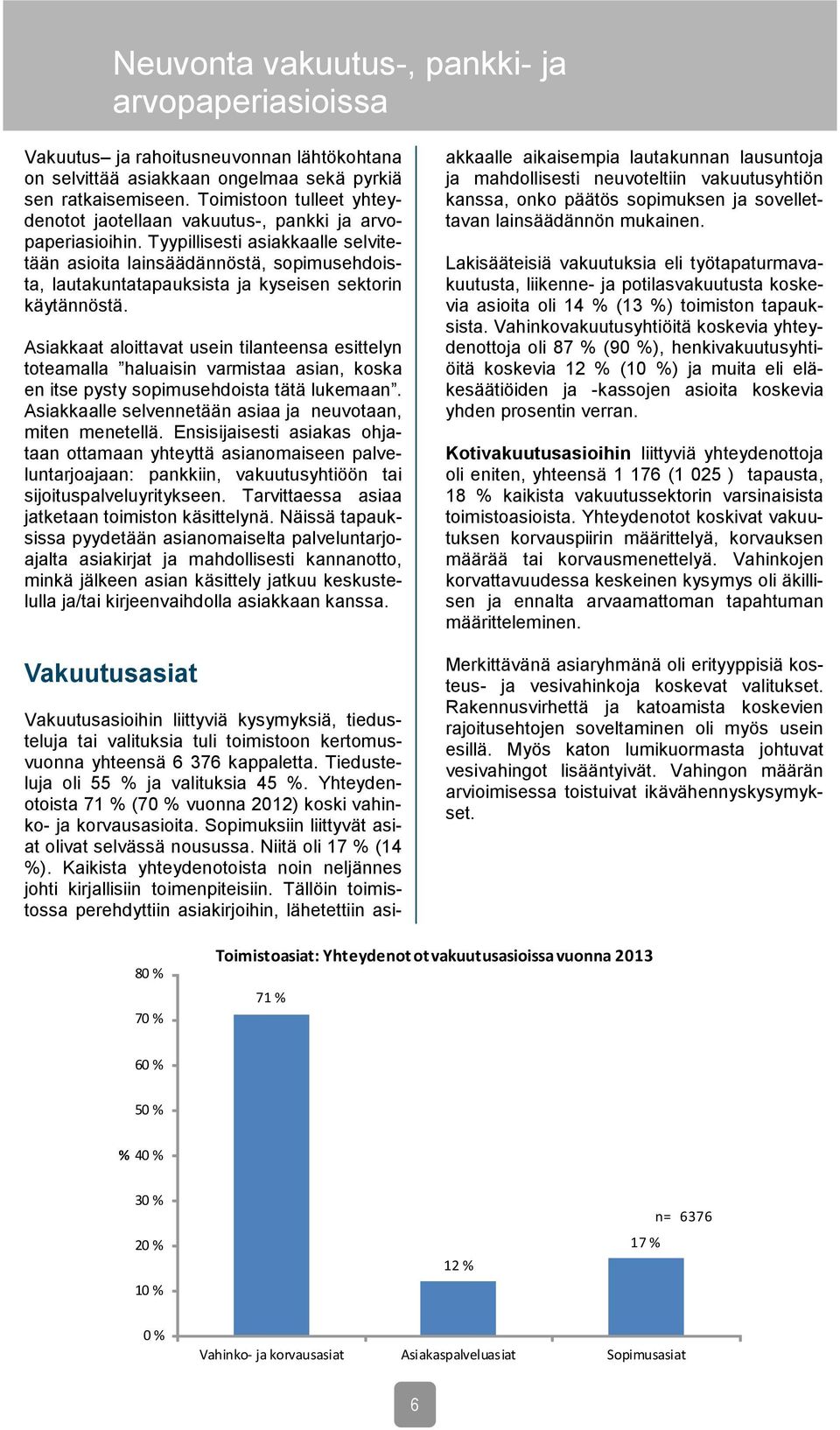 Tyypillisesti asiakkaalle selvitetään asioita lainsäädännöstä, sopimusehdoista, lautakuntatapauksista ja kyseisen sektorin käytännöstä.