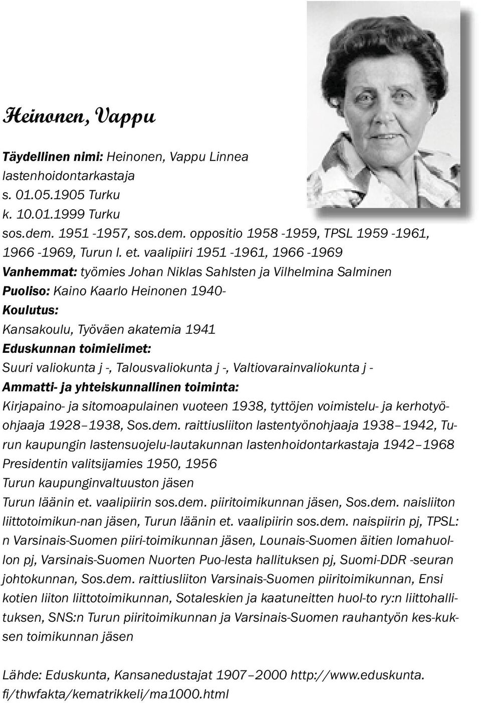 toimielimet: Suuri valiokunta j -, Talousvaliokunta j -, Valtiovarainvaliokunta j - Ammatti- ja yhteiskunnallinen toiminta: Kirjapaino- ja sitomoapulainen vuoteen 1938, tyttöjen voimistelu- ja