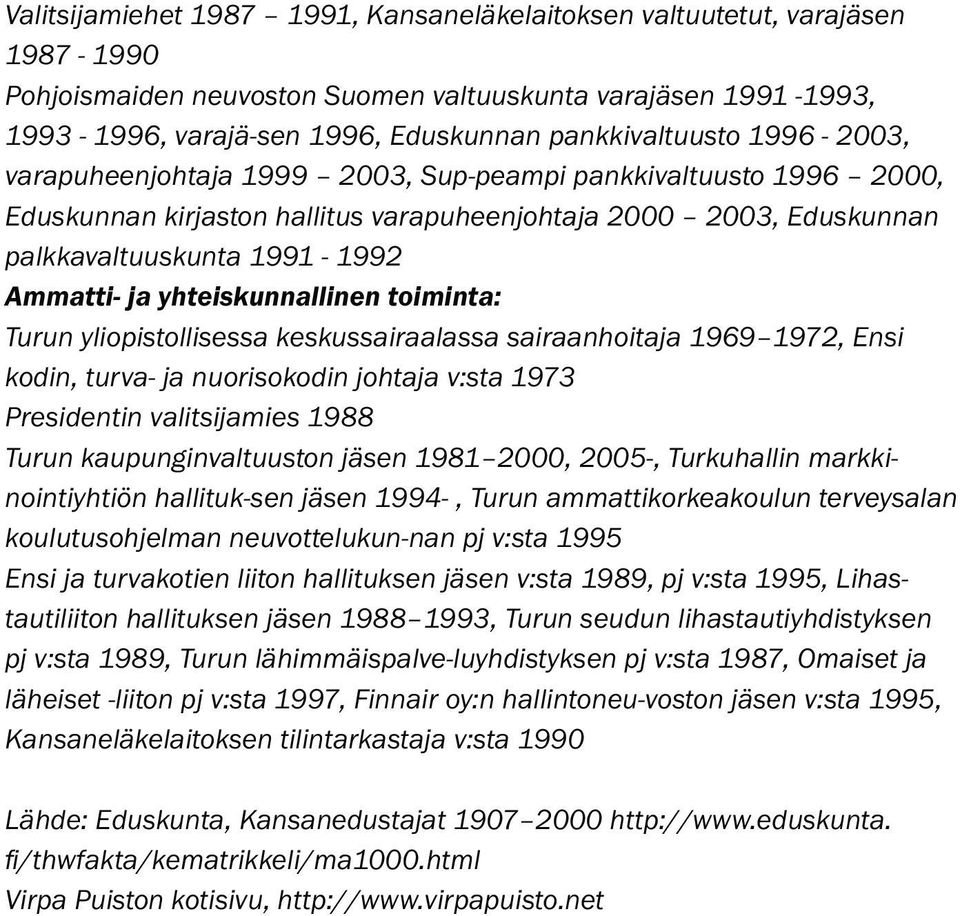 Ammatti- ja yhteiskunnallinen toiminta: Turun yliopistollisessa keskussairaalassa sairaanhoitaja 1969 1972, Ensi kodin, turva- ja nuorisokodin johtaja v:sta 1973 Presidentin valitsijamies 1988 Turun