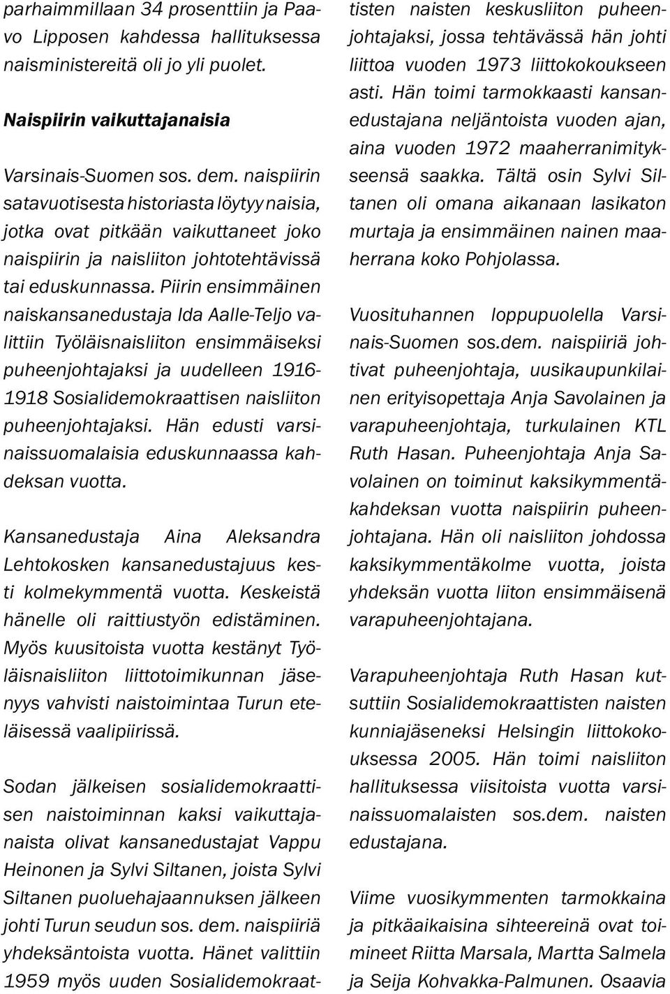 Piirin ensimmäinen naiskansanedustaja Ida Aalle-Teljo valittiin Työläisnaisliiton ensimmäiseksi puheenjohtajaksi ja uudelleen 1916-1918 Sosialidemokraattisen naisliiton puheenjohtajaksi.