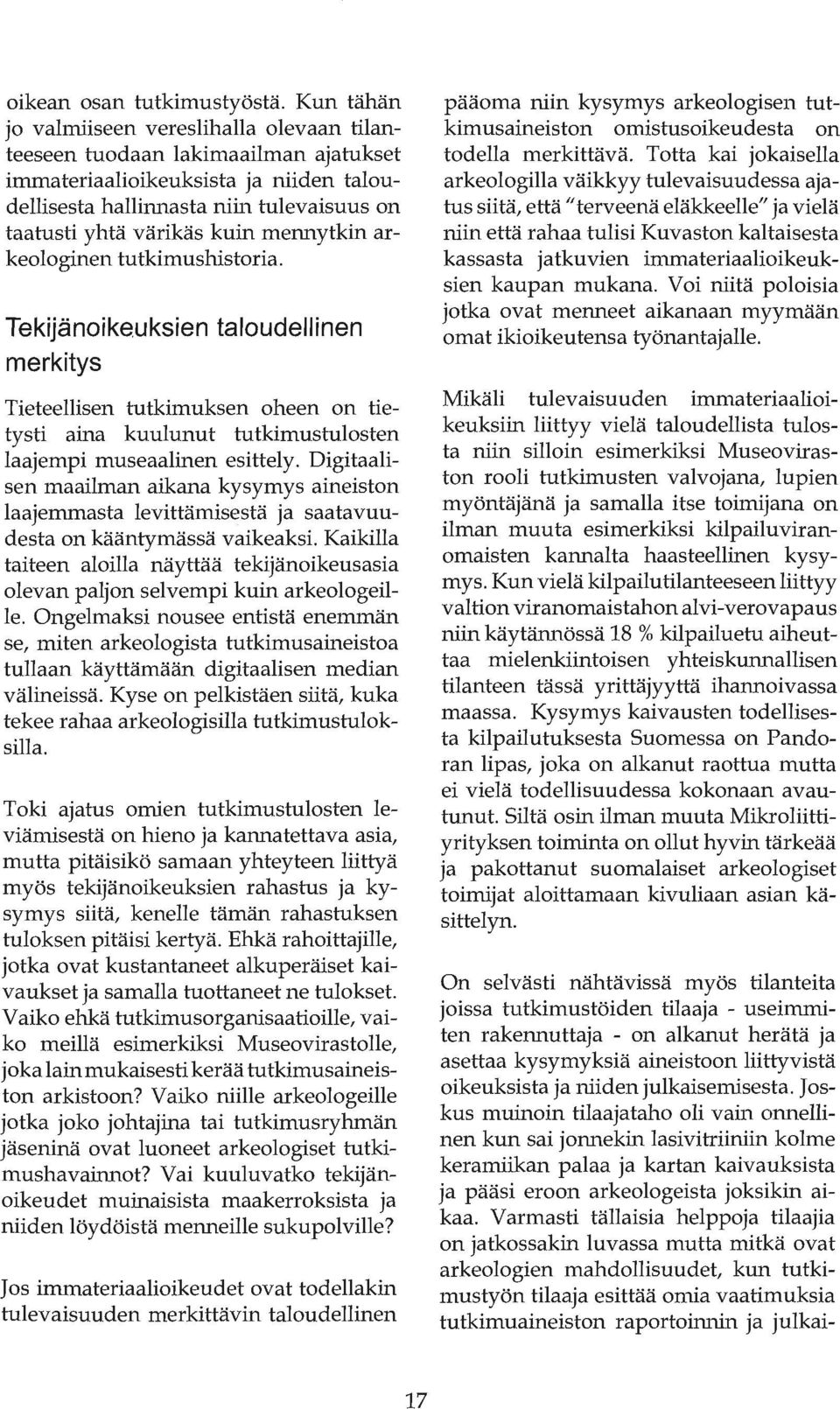 mennytkin arkeologinen tutkimushistoria. Tekijänoikeuksien taloudellinen merkitys Tieteellisen tutkimuksen oheen on tietysti aina kuulunut tutkimustulosten laajempi museaalinen esittely.