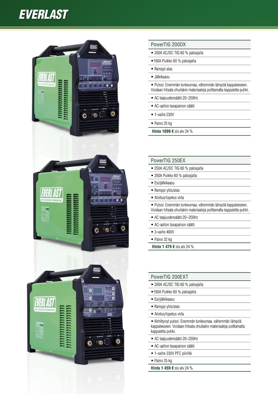 Paino 25 kg Hinta 1099 sis alv 24 % PowerTIG 250EX 250A AC/DC TIG 60 % paloajalla 200A Puikko 60 % paloajalla Esi/jälkikaasu Ramppi ylös/alas Aloitus/lopetus virta Pulssi: Enemmän tunkeumaa, vähemmän