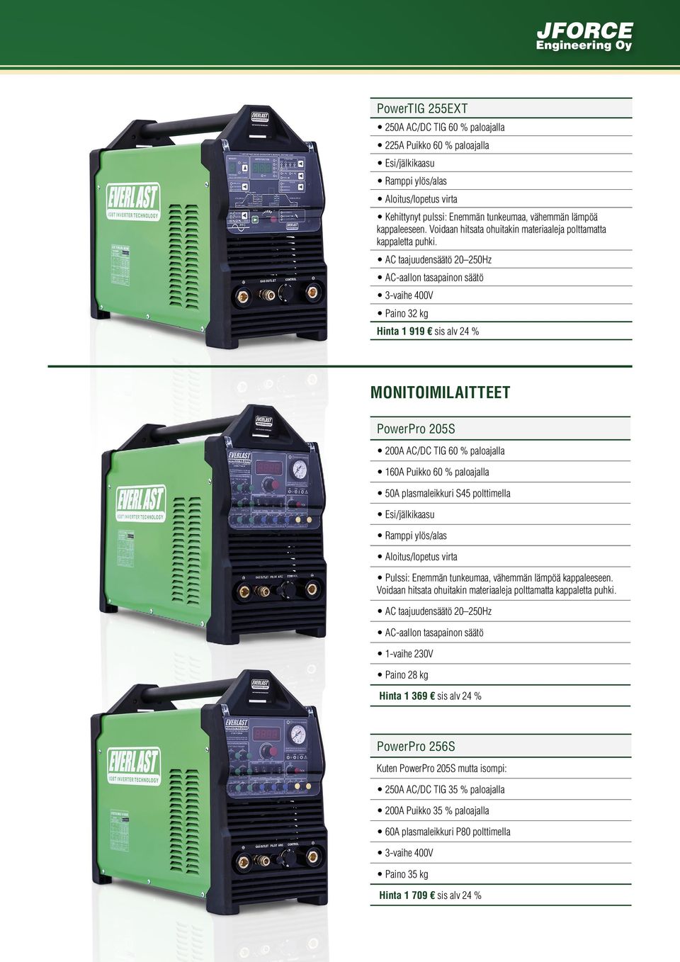 3-vaihe 400V Paino 32 kg Hinta 1 919 sis alv 24 % MONITOIMILAITTEET PowerPro 205S 200A AC/DC TIG 60 % paloajalla 160A Puikko 60 % paloajalla 50A plasmaleikkuri S45 polttimella Esi/jälkikaasu Ramppi