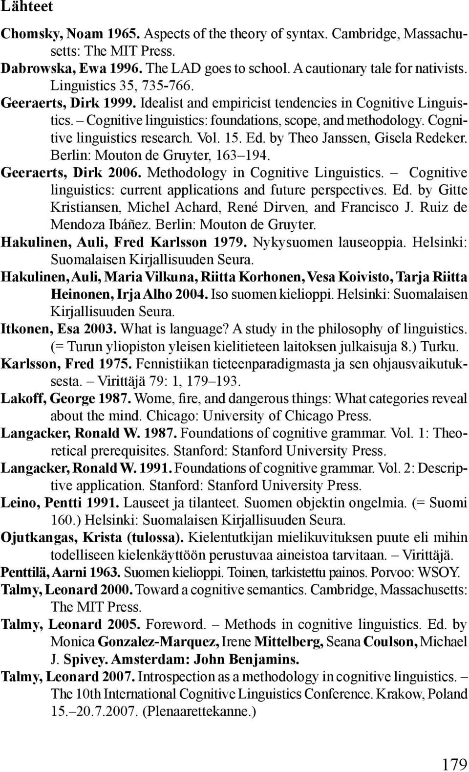 Vol. 15. Ed. by Theo Janssen, Gisela Redeker. Berlin: Mouton de Gruyter, 163 194. Geeraerts, Dirk 2006. Methodology in Cognitive Linguistics.